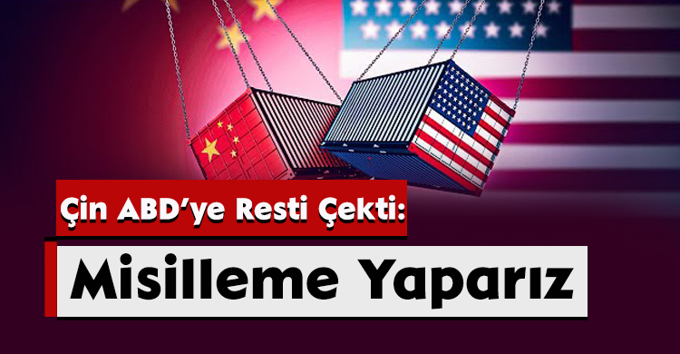 Çin ABD’ye Resti Çekti: Misilleme Yaparız