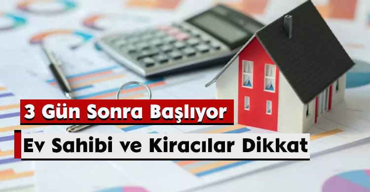 Ev Sahibi ve Kiracılar Dikkat: 3 Gün Sonra Başlıyor