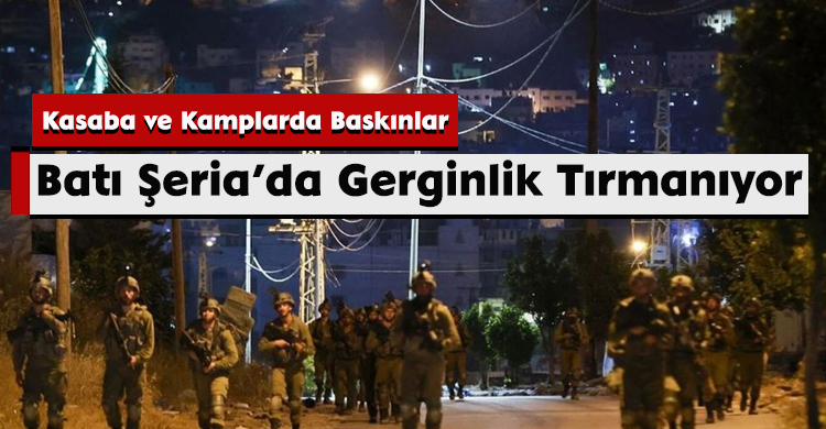 Batı Şeria’da Gerginlik Tırmanıyor: Kasaba ve Kamplarda Baskınlar