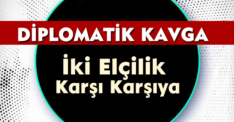 Diplomatik Kavga: İki Elçilik Karşı Karşıya