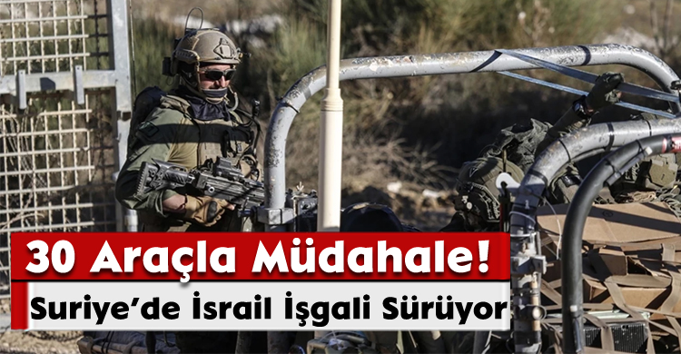 Suriye’de İsrail İşgali Sürüyor: 30 Araçla Müdahale!