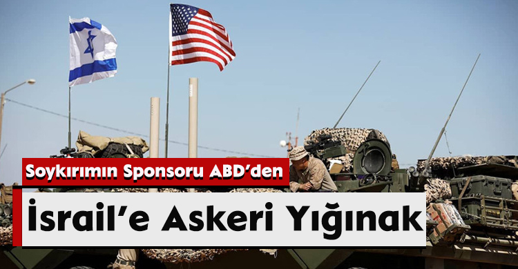 Soykırımın Sponsoru ABD’den İsrail’e Askeri Yığınak