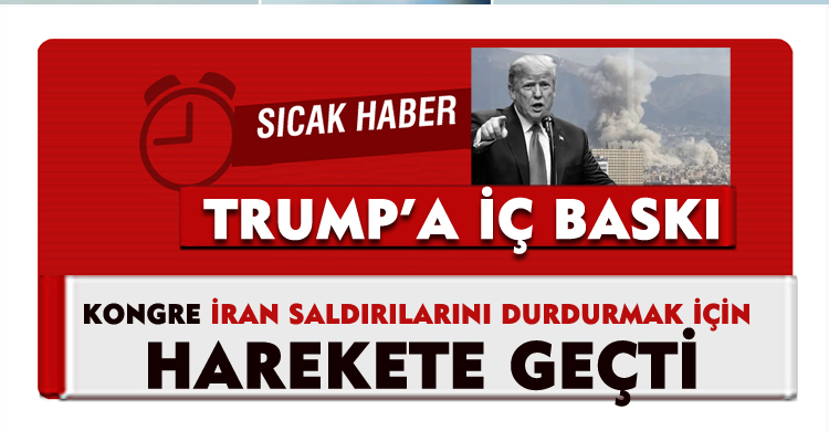 Trump’a İç Baskı:Kongre, İran Saldırılarını Durdurmak İçin Harekete Geçti