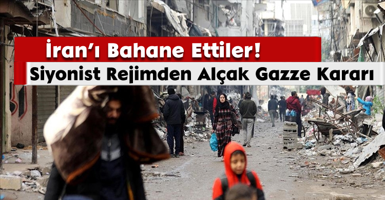 Siyonist Rejimden Alçak Gazze Kararı; İran’ı Bahane Ettiler!