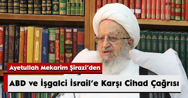 Ayetullah Mekarim Şirazi’den ABD ve İşgalci İsrail’e Karşı Cihad Çağrısı