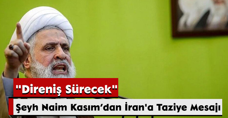 Şeyh Naim Kasım’dan İran'a Taziye Mesajı