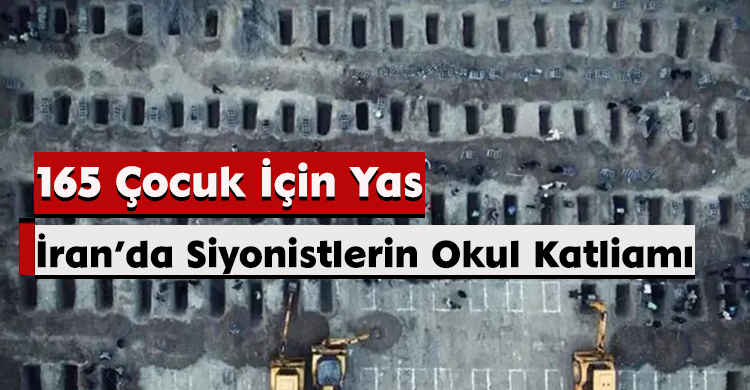 İran’da Siyonistlerin Okul Katliamı: 165 Çocuk İçin Yas