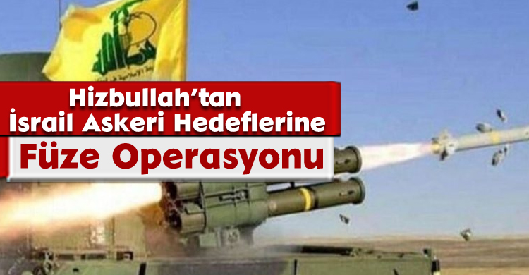 Hizbullah’tan İsrail Askeri Hedeflerine Füze Operasyonu