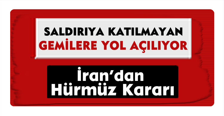 İran’dan Hürmüz Kararı: Saldırıya Katılmayan Gemilere Yol Açılıyor