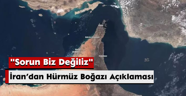 İran’dan Hürmüz Boğazı Açıklaması: "Sorun Biz Değiliz"