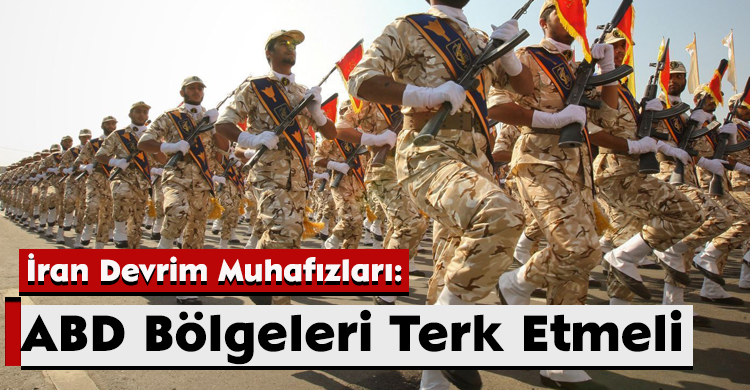 İran Devrim Muhafızları: ABD Bölgeleri Terk Etmeli
