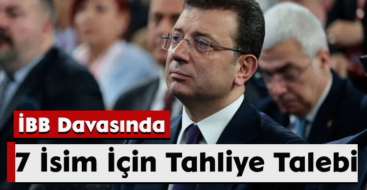İBB Davasında 7 İsim İçin Tahliye Talebi