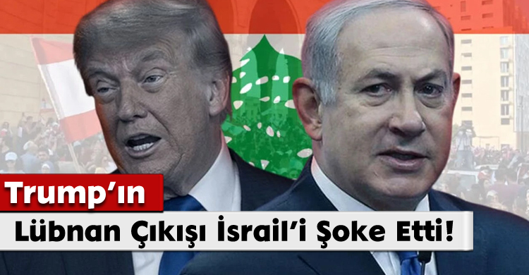 Trump’ın Lübnan Çıkışı İsrail’i Şoke Etti!