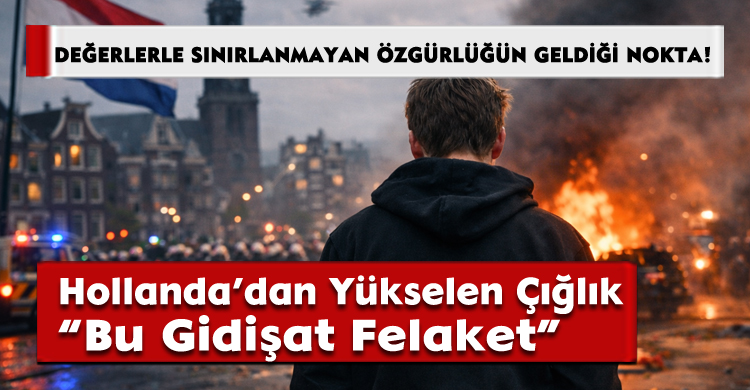 Hollanda’dan Yükselen Çığlık: “Bu Gidişat Felaket”