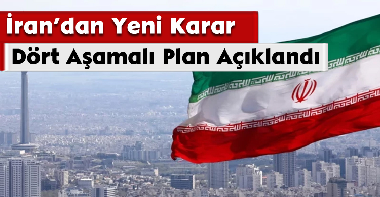 İran’dan Yeni Karar: Dört Aşamalı Plan Açıklandı