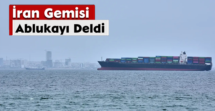 İran Gemisi Ablukayı Deldi