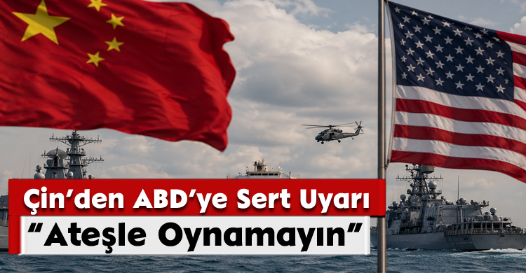 Çin’den ABD’ye Sert Uyarı: “Ateşle Oynamayın”