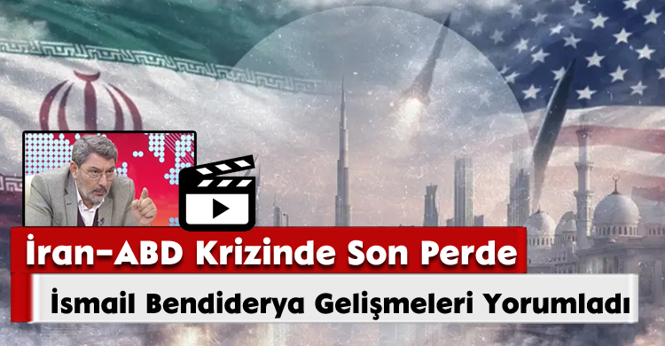 İran–ABD Krizinde Son Perde: İsmail Bendiderya Gelişmeleri Yorumladı