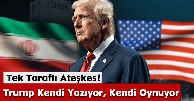 Tek Taraflı Ateşkes! Trump Kendi Yazıyor, Kendi Oynuyor