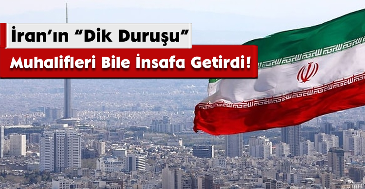 İran’ın “Dik Duruşu” Muhalifleri Bile İnsafa Getirdi!