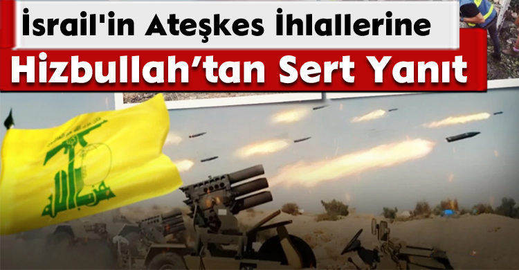 İsrail'in Ateşkes İhlallerine Hizbullah’tan Sert Yanıt