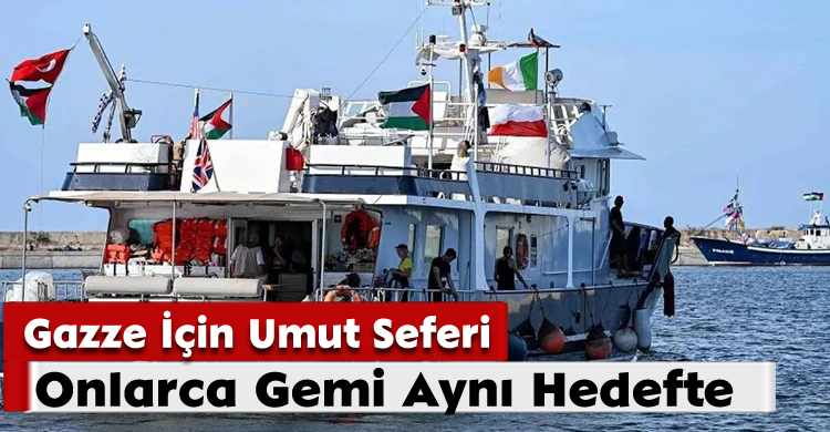 Gazze İçin Umut Seferi: Onlarca Gemi Aynı Hedefte