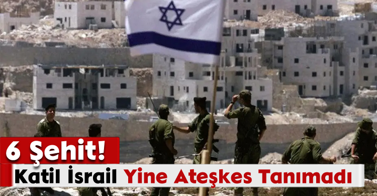 Katil İsrail Yine Ateşkes Tanımadı:6 Şehit!