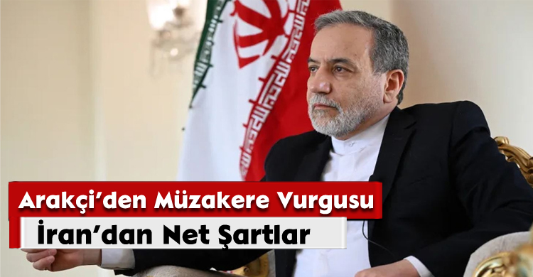 Arakçi’den  Müzakere Vurgusu: İran'dan Net Şartlar