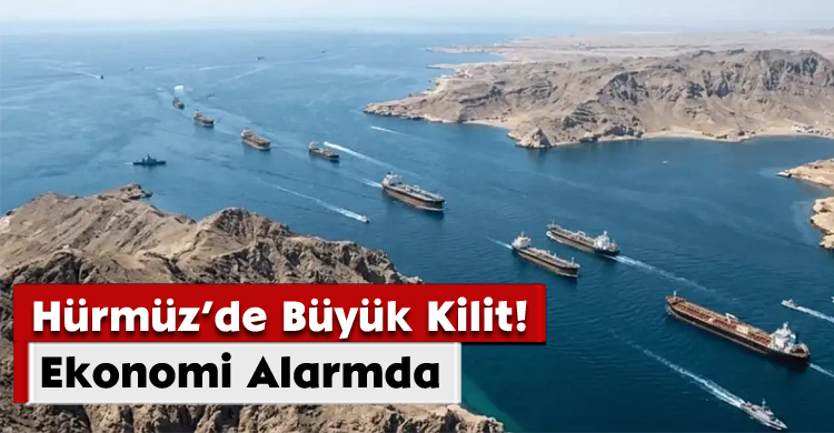 Hürmüz’de Büyük Kilit! Ekonomi Alarmda