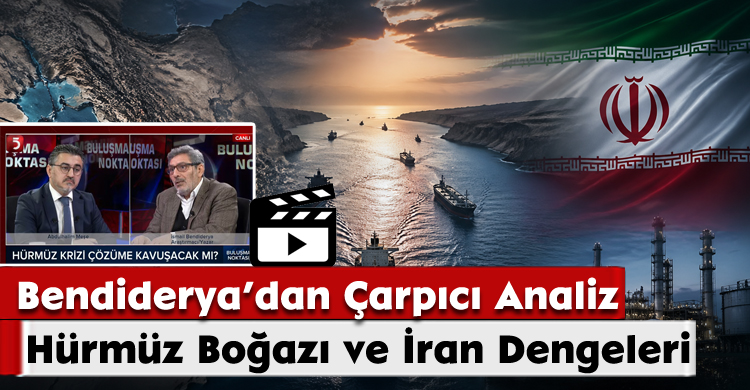 Bendiderya’dan Çarpıcı Analiz: Hürmüz Boğazı ve İran Dengeleri