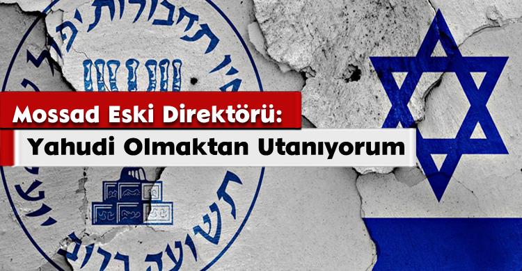  Mossad Eski Direktörü:Yahudi Olmaktan Utanıyorum