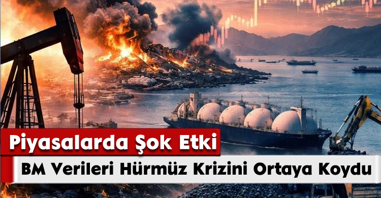 Piyasalarda Şok Etki: BM Verileri Hürmüz Krizini Ortaya Koydu