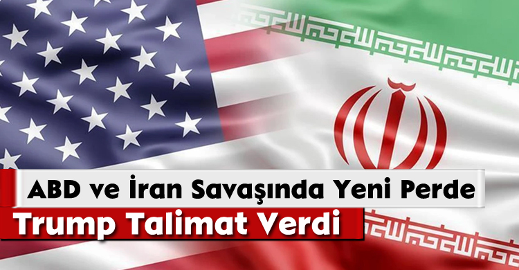 ABD ve İran Savaşında Yeni Perde: Trump, Talimat Verdi