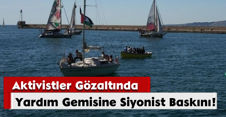 Yardım Gemisine Siyonist Baskını, Aktivistler Gözaltında!