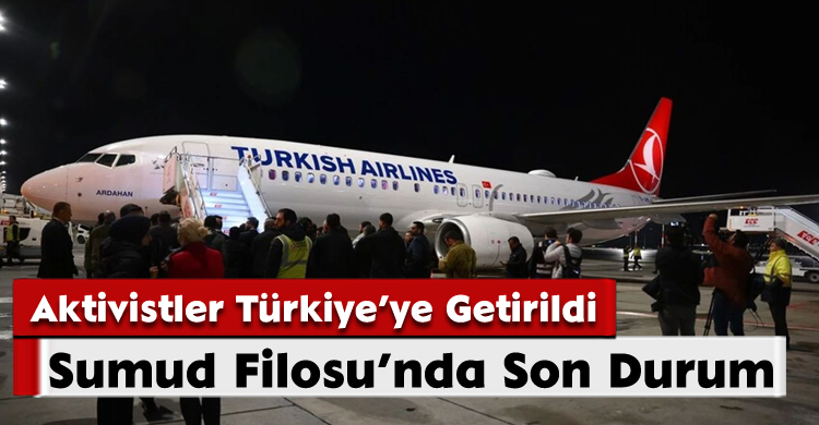 Sumud Filosu’nda Son Durum: Aktivistler Türkiye’ye Getirildi