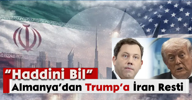 Almanya’dan Trump'a İran Resti: “Haddini Bil” 
