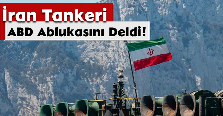 İran Tankeri ABD Ablukasını Deldi!