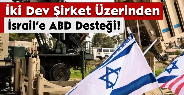 İki Dev Şirket Üzerinden İsrail’e ABD Desteği!