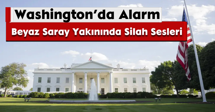 Washington’da Alarm: Beyaz Saray Yakınında Silah Sesleri