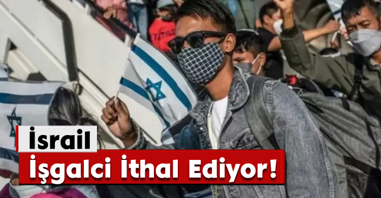 İsrail, İşgalci İthal Ediyor!