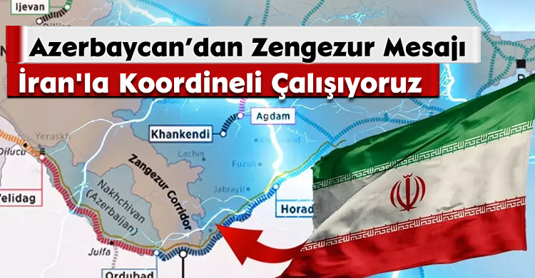 Azerbaycan’dan Zengezur Mesajı:İran'la Koordineli Çalışıyoruz