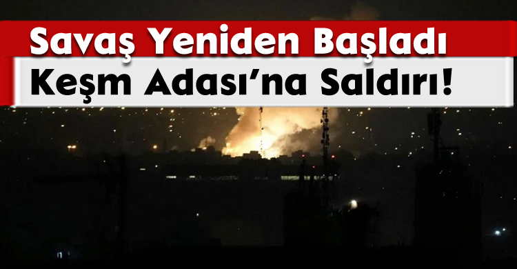 Savaş Yeniden Başladı: Keşm Adası’na Saldırı!