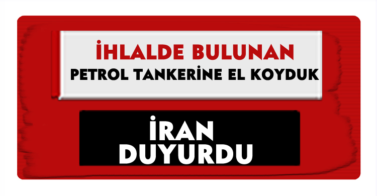 İran Duyurdu:İhlalde Bulunan Petrol Tankerine El Koyduk