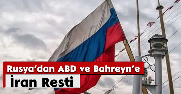 Rusya’dan ABD ve Bahreyn’e İran Resti