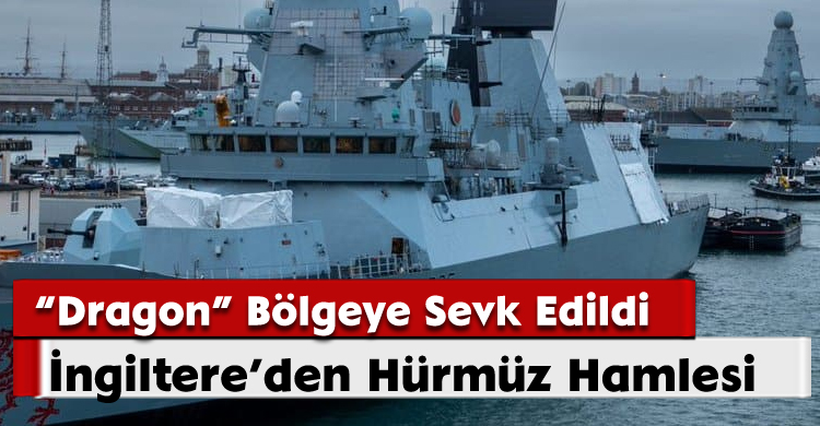 İngiltere’den Hürmüz Hamlesi: “Dragon” Bölgeye Sevk Edildi