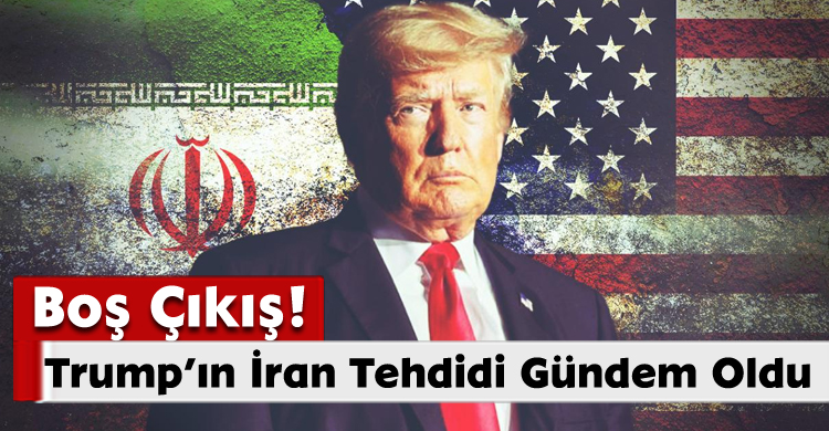 Trump’ın İran Tehdidi Gündem Oldu: Boş Çıkış!