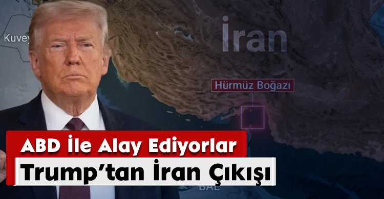 Trump’tan İran Çıkışı: ABD İle Alay Ediyorlar