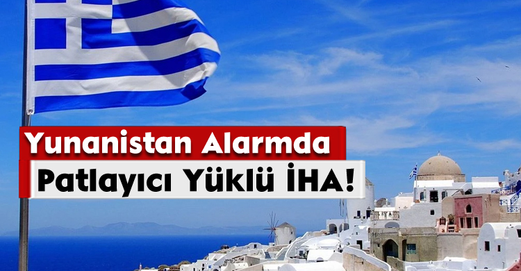 Yunanistan Alarmda:Patlayıcı Yüklü İHA! 