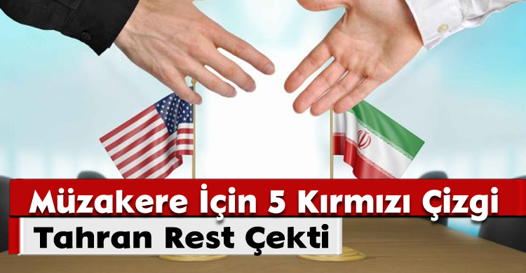 Tahran Resti Çekti: Müzakereler İçin 5 Kırmızı Çizgi