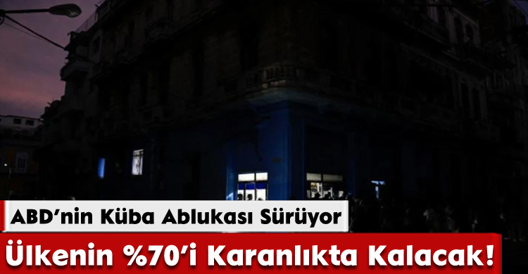 ABD’nin Küba Ablukası Sürüyor:Ülkenin %70’i Karanlıkta Kalacak!